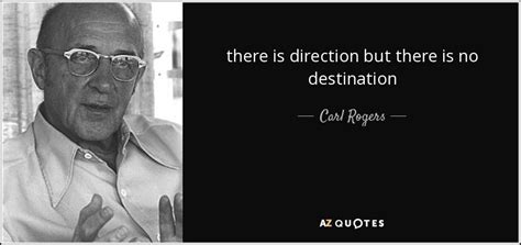 Carl Rogers quote: there is direction but there is no destination