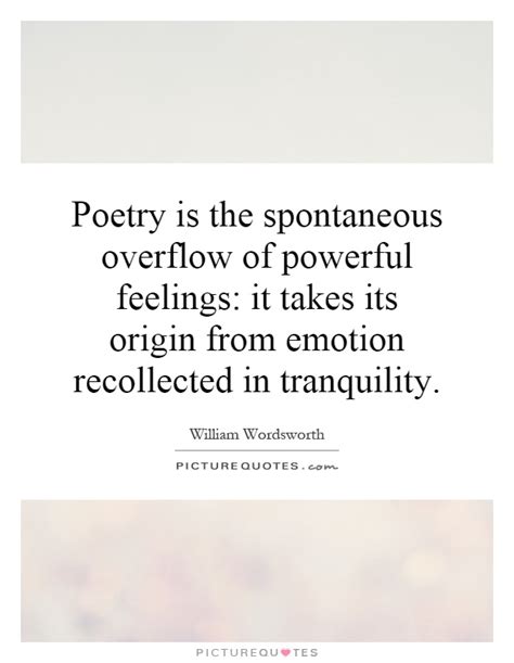 Poetry Is The Spontaneous Overflow Of Powerful Feelings It