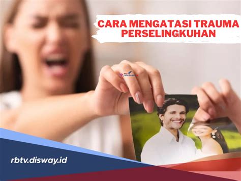 7 Cara Mengatasi Trauma Perselingkuhan Salah Satunya Lakukan Perawatan