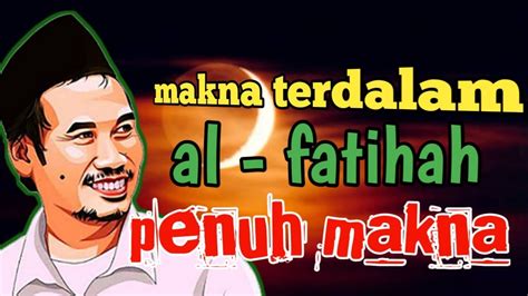 Ngaji Bareng Gus Baha Makna Terdalam Al Fatihah Penuh Makna Youtube