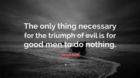 Edmund Burke Quote “the Only Thing Necessary For The Triumph Of Evil