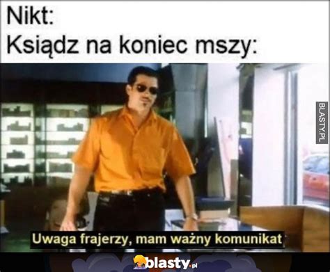 Nikt Ksi Dz Na Koniec Mszy Uwaga Frajerzy Mam Wa Ny Komunikat