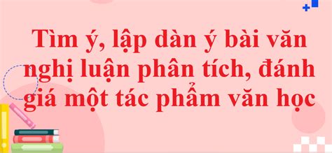 Nghị luận phân tích đánh giá chủ đề và những nét đặc sắc về hình thức