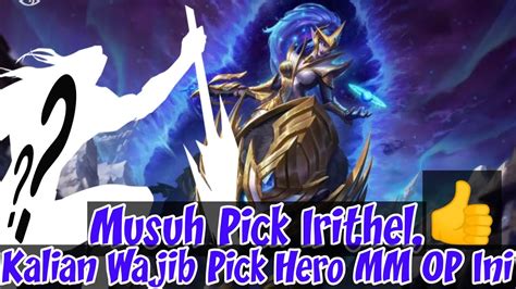 Musuh Pick Irithel Kalian Wajib Pick Hero Mm Op Ini Youtube