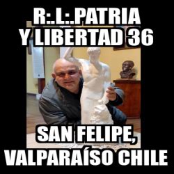 Meme Personalizado R L Patria Y Libertad San Felipe Valpara So