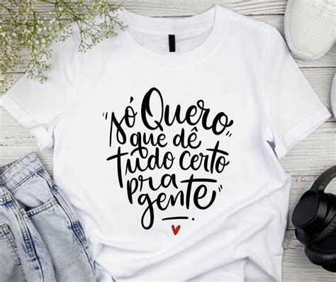 Camiseta S Quero Que Tudo D Certo Pra Gente Elo