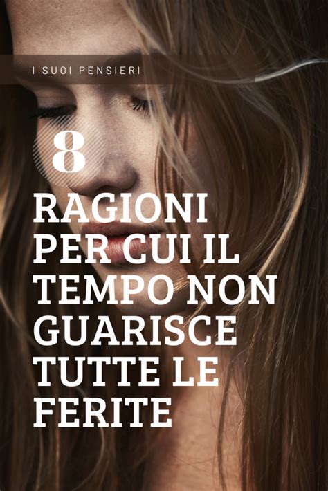 Ragioni Per Cui Il Tempo Non Guarisce Tutte Le Ferite I Suoi Pensieri