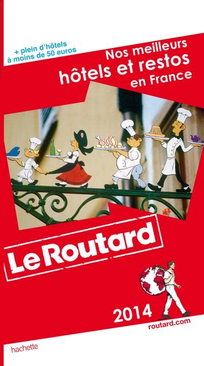 Guide Du Routard Nos Meilleurs Hôtels Et Restos En France Edition 2014