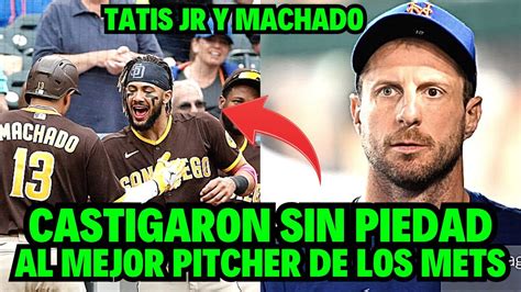 Tatis Jr Y Manny Machado Castiganron Con Enorme Batazos A Max Scherzer