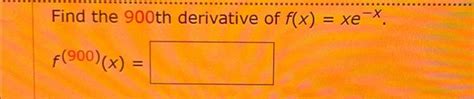 Solved Find The Th Derivative Of F X Xe X F X Chegg