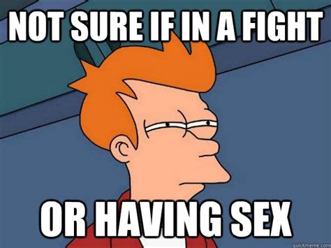 Not Sure If In A Fight Or Having Sex Futurama Fry Quickmeme