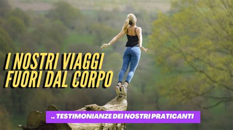 I Nostri Viaggi Fuori Dal Corpo Testimonianze Dei Praticanti YouTube