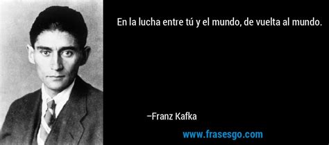 En La Lucha Entre T Y El Mundo De Vuelta Al Mundo Franz Kafka