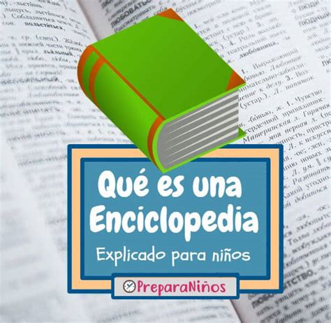 La Enciclopedia Explicada Para Niños ¿qué Es Una Enciclopedia