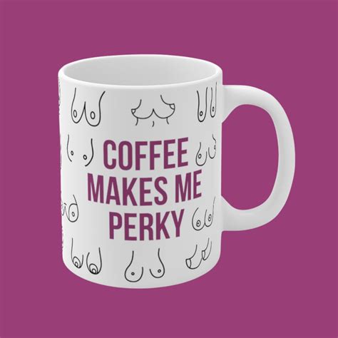 Coffee Makes Me Perky Mug Boob Mug Boobs Mug Feminist Mug Female