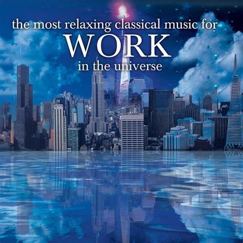 The Most Relaxing Classical Music For Work In The Universe By Various