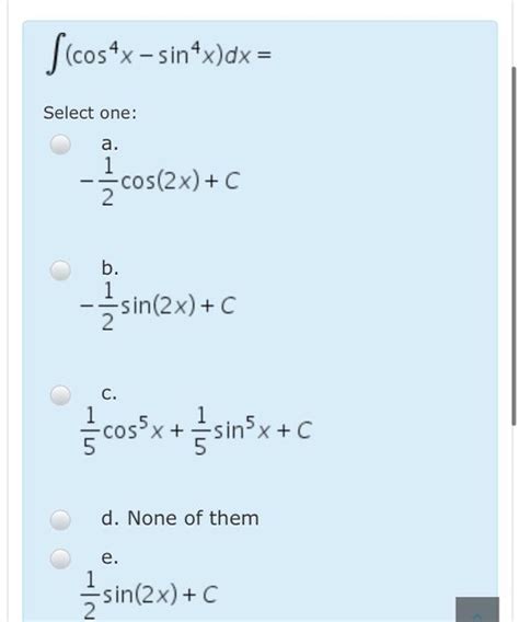 Solved Cos X Sin X Dx Select One A Cos X C B Chegg