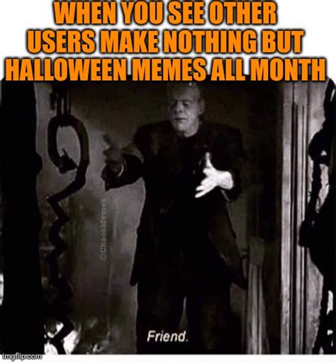 We Have All Of Spooktober To Make Spooky Memes Imgflip