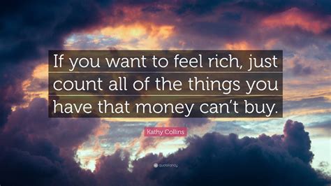 Kathy Collins Quote If You Want To Feel Rich Just Count All Of The