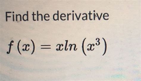 Solved Find The Derivative F X Xln Chegg