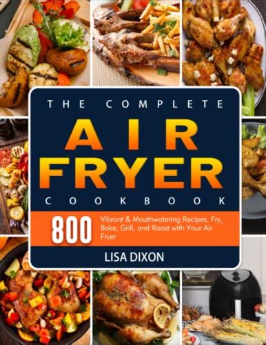 The Complete Air Fryer Cookbook 800 Vibrant And Mouthwatering Recipes