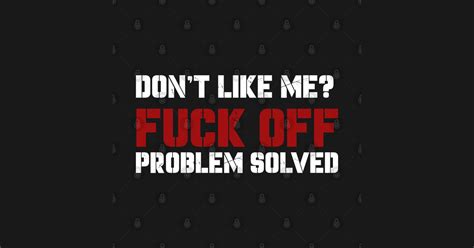 Dont Like Me Fuck Off Problem Solved Offensive Adult Humor T Shirt TeePublic