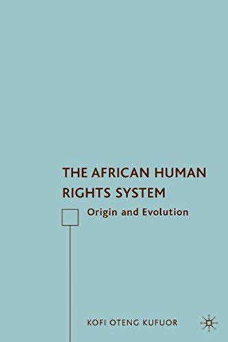 The African Human Rights System Origin And Evolution By Kofi Oteng