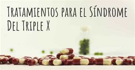 ¿cuáles Son Los Mejores Tratamientos Del Síndrome Del Triple X