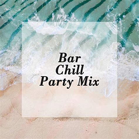 Bar Chill Party Mix By Chill Out Beach Party Ibiza On Amazon Music