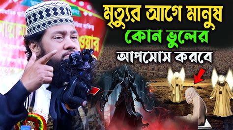 মৃ্ত্যুর আগে মানুষ কোন ভুলের আপসোস করবে । আল্লামা তারেক মনোয়ার