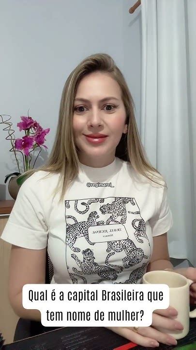 Qual A Capital Brasileira Que Tem Nome De Mulher - Qual é a capital brasileira que tem nome de mulher? #reginamarciaalves ...