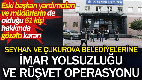 Seyhan Ve Ukurova Belediyelerine Imar Yolsuzlu U Ve R Vet Operasyonu