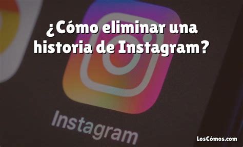 C Mo Eliminar Una Historia De Instagram Loscomos