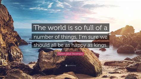 Robert Louis Stevenson Quote The World Is So Full Of A Number Of