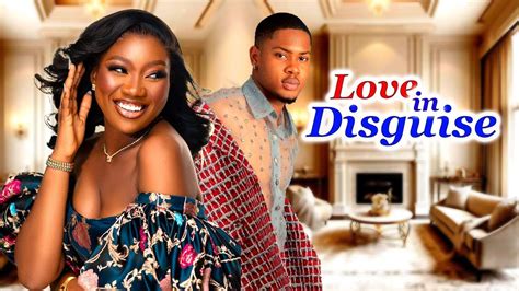 LOVE IN DISGUISE FULL Best Chinenye Nnebe Clinton Joshua Nollywood