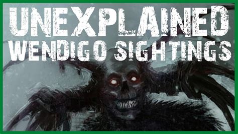 24 Unexplained Scary Wendigo Sighting Horror Stories Youtube