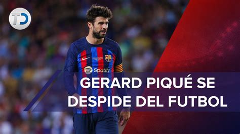 Gerard Piqué anuncia su retirada del futbol profesional YouTube