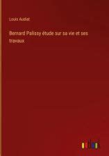 Bernard Palissy Tude Sur Sa Vie Et Ses Travaux Literatura