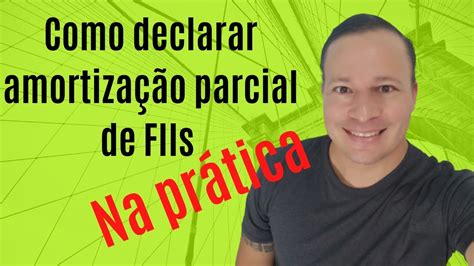 Como Declarar No Imposto De Renda Uma Amortização Parcial De Fiis Youtube