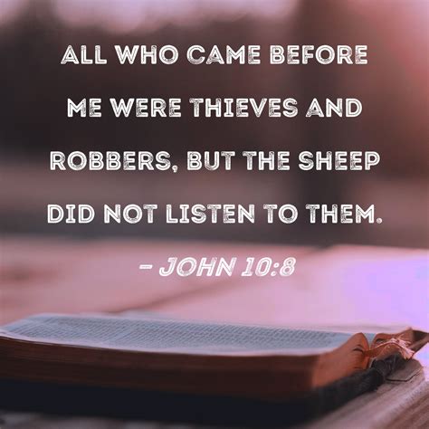 John 10:8 All who came before Me were thieves and robbers, but the