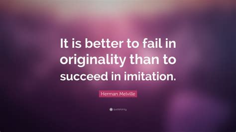 Herman Melville Quote It Is Better To Fail In Originality Than To