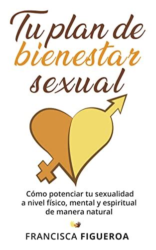 Tu Plan De Bienestar Sexual Cómo Potenciar Tu Sexualidad A Nivel