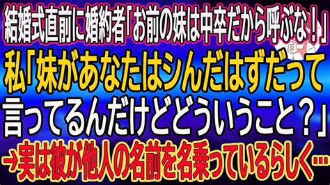 【スカッとする話】結婚式直前に婚約者｢お前の妹は中卒だから呼ぶな！｣私「妹があなたはシんだはずだって言ってるんだけどどういうこと？」→実は彼が