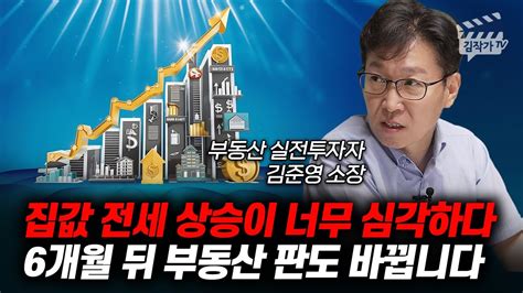 집값 전세 상승이 너무 심각하다 6개월 뒤 부동산 판도 바뀝니다 김준영 소장 Youtube