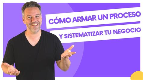 C Mo Armar Un Proceso Y Comenzar A Sistematizar Tu Negocio Youtube