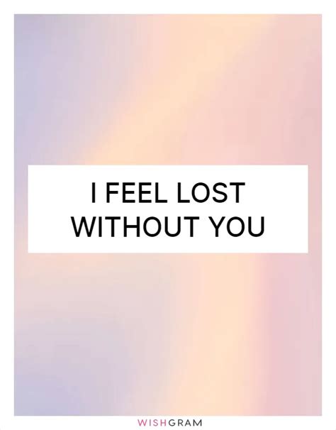 I Feel Lost Without You | Messages, Wishes & Greetings | Wishgram