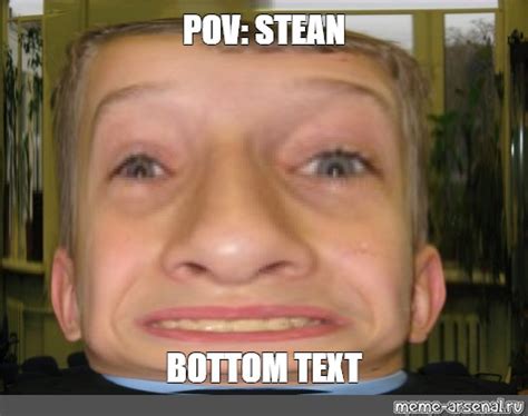 Meme POV STEAN BOTTOM TEXT All Templates Meme Arsenal