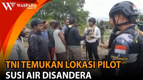 Tni Temukan Lokasi Pilot Susi Air Disandera Operasi Penyelamatan