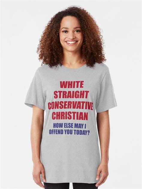 White Straight Conservative Christian How Else May I Offend You Today