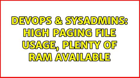 DevOps SysAdmins High Paging File Usage Plenty Of RAM Available